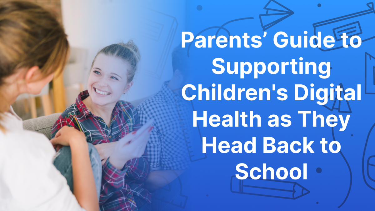 Parents’ Guide to Supporting Children's Digital Health as They Head ...